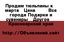 Продам тюльпаны к 8 марта › Цена ­ 35 - Все города Подарки и сувениры » Другое   . Красноярский край